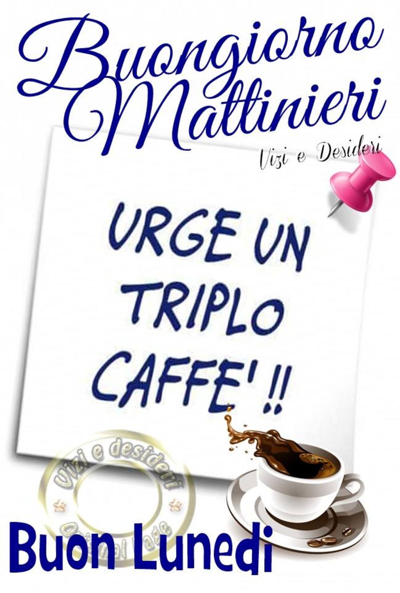Buongiorno Mattinieri urge un triplo caffè! Buon Lunedì