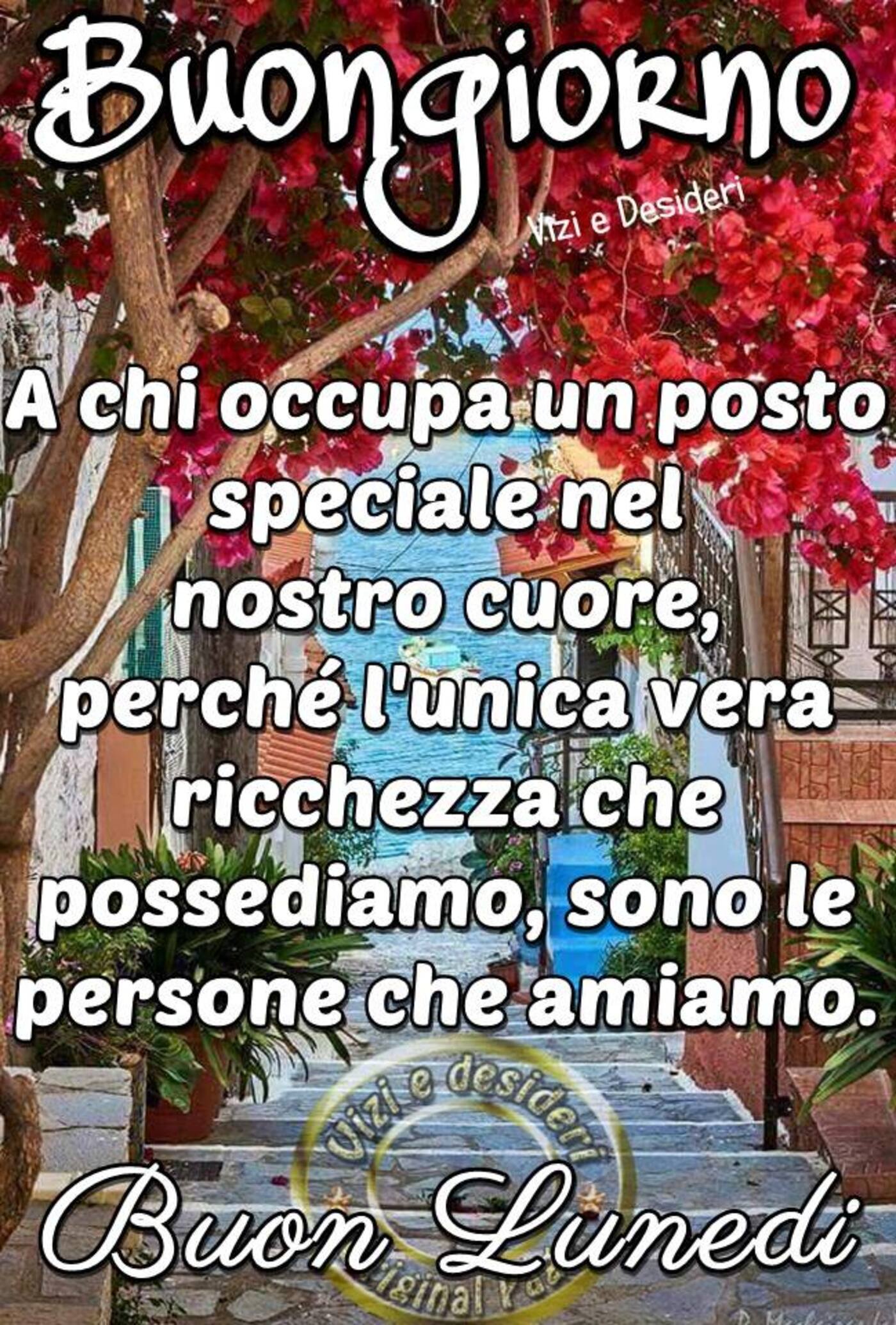 "Buongiorno a chi occupa un posto speciale nel nostro cuore..... Buon Lunedì"
