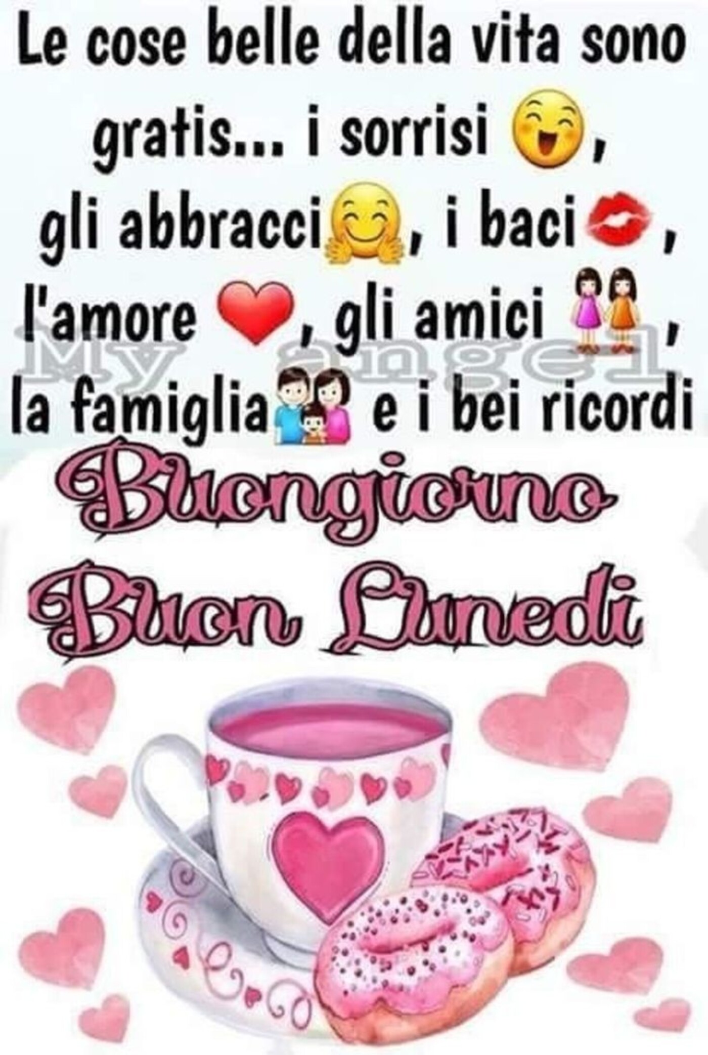"Le cose belle della vita sono gratis: i sorrisi, gli abbracci... Buongiorno e Buon Lunedì"