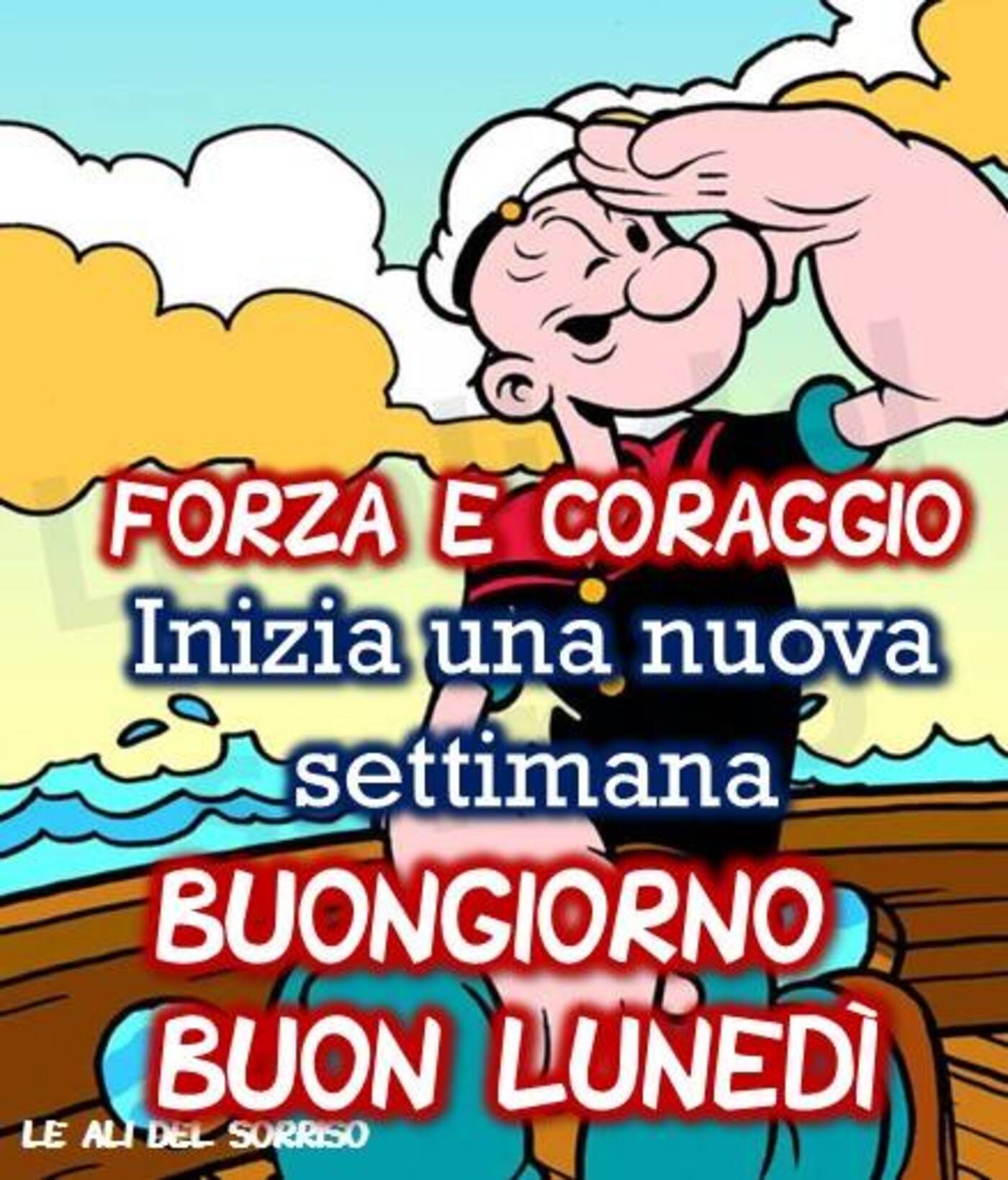 FORZA E CORAGGIO inizia una nuova settimana BUONGIORNO E BUON LUNEDI'