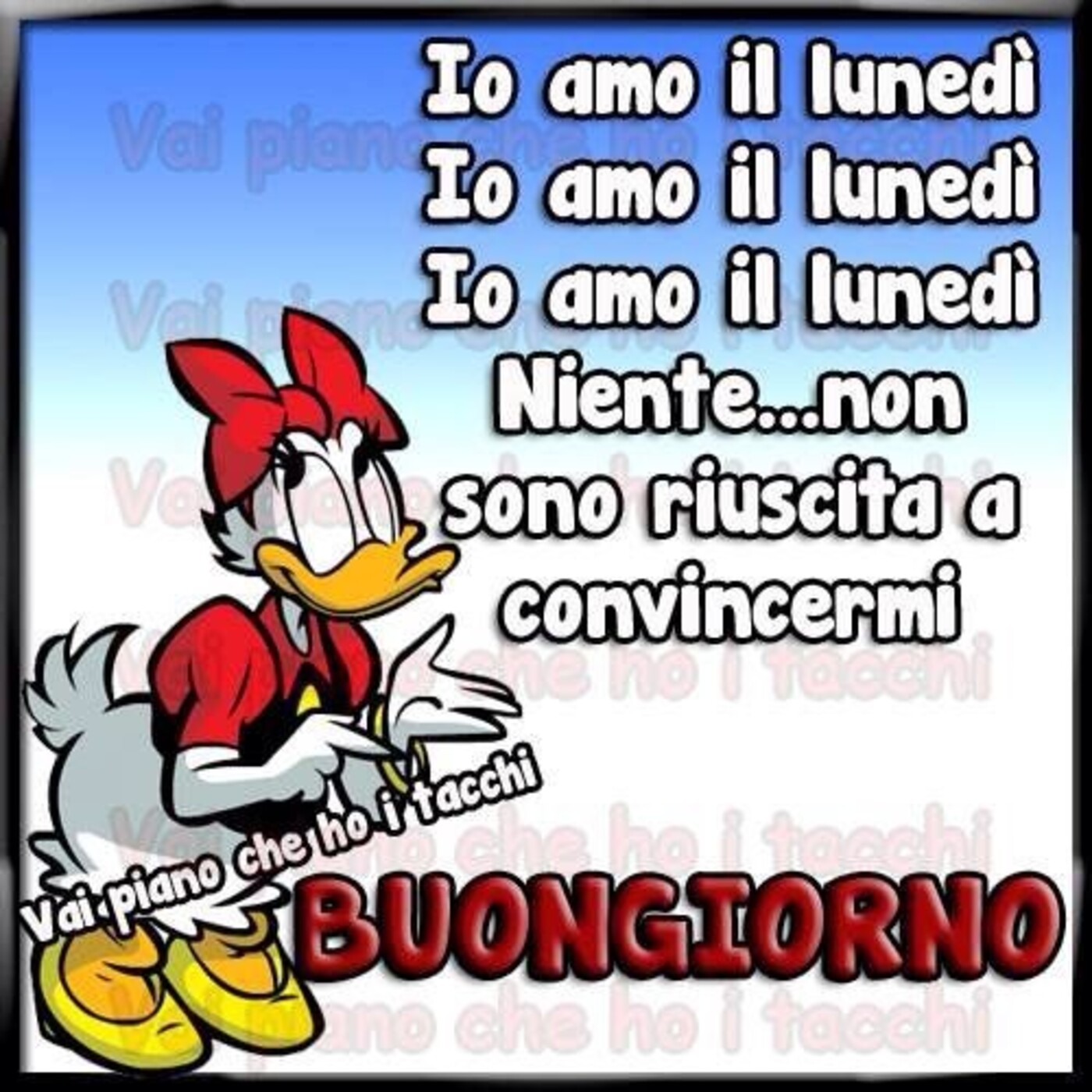 Io amo il lunedì... io amo il lunedì... io amo il lunedì... Niente... non sono riuscita a convincermi BUONGIORNO