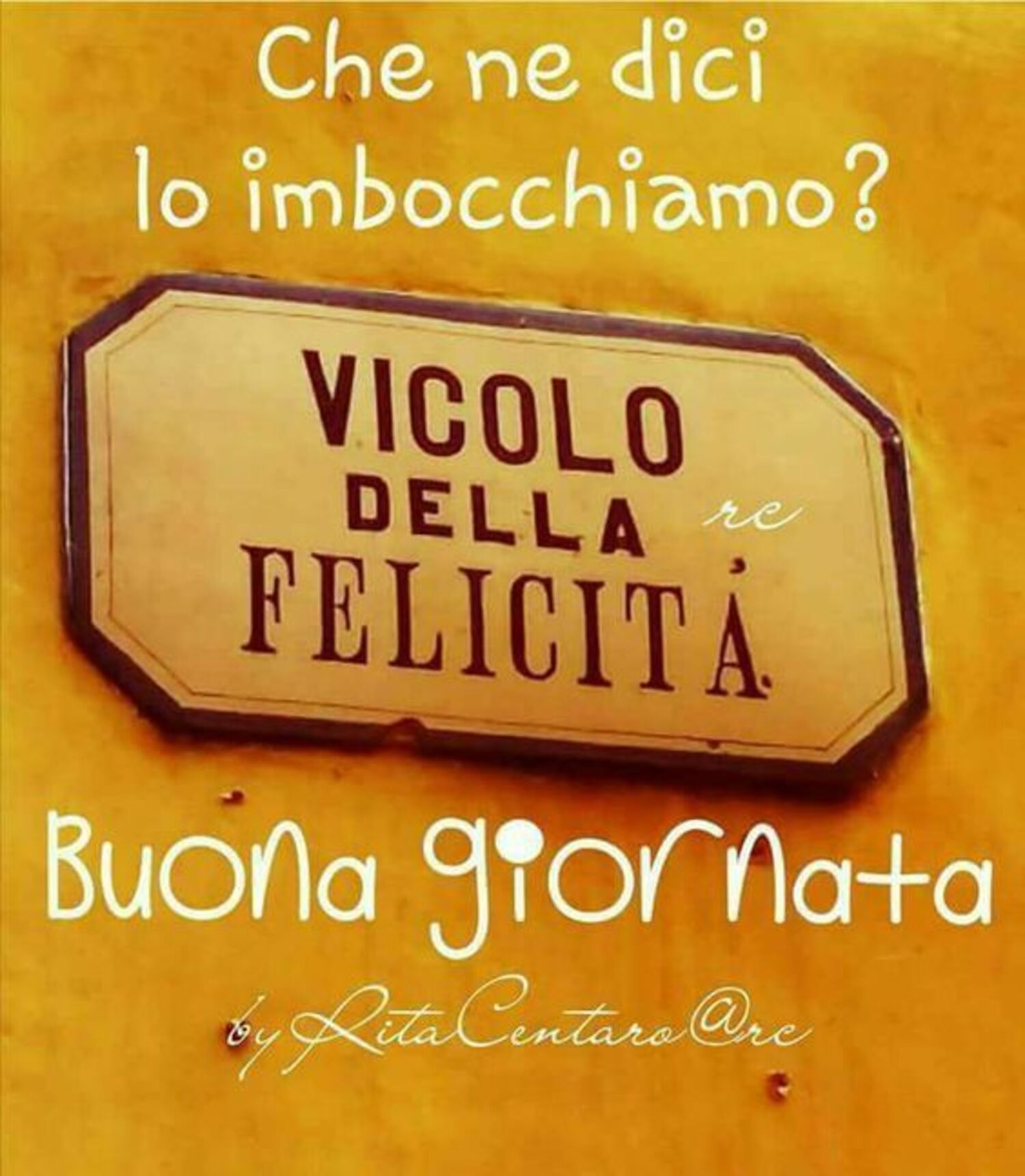 VICOLO DELLA FELICITA' Buona Giornata
