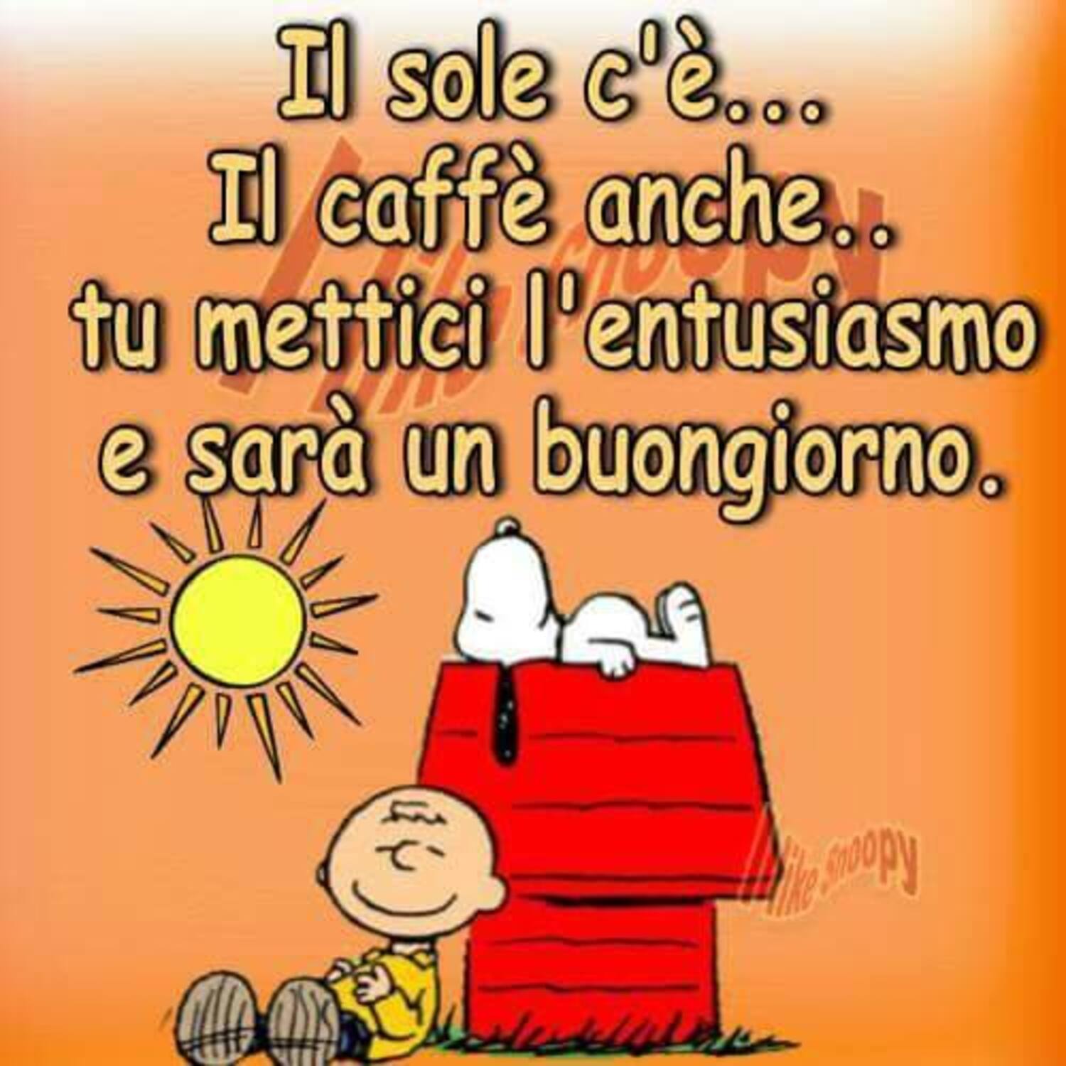Il sole c'è... il caffè anche... tu mettici l'entusiasmo e sarà un Buongiorno. Snoopy