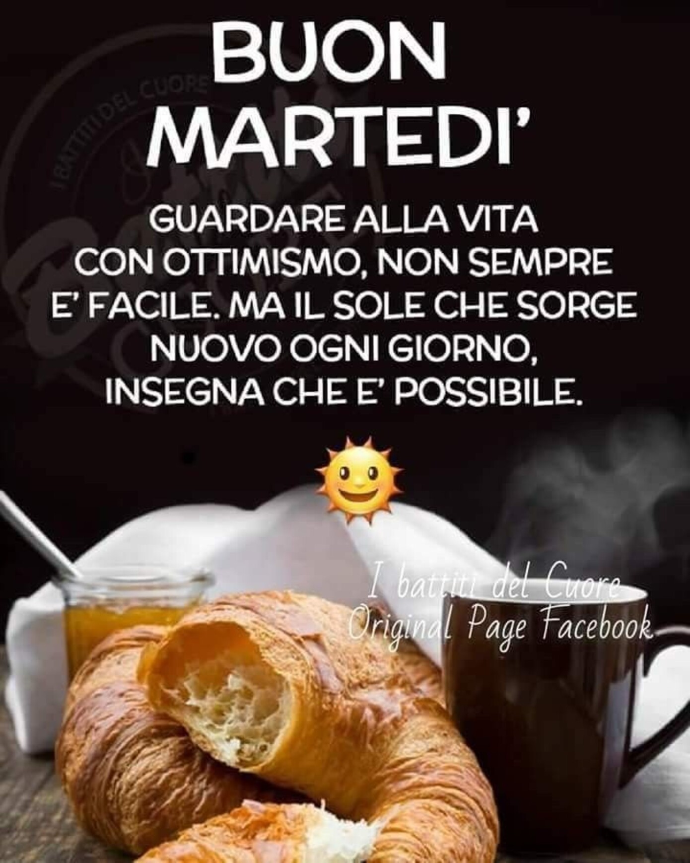 BUON MARTEDI' Guardare alla vita con ottimismo, non sempre è facile, ma il sole che sorge nuovo ogni giorno, insegna che è possibile.