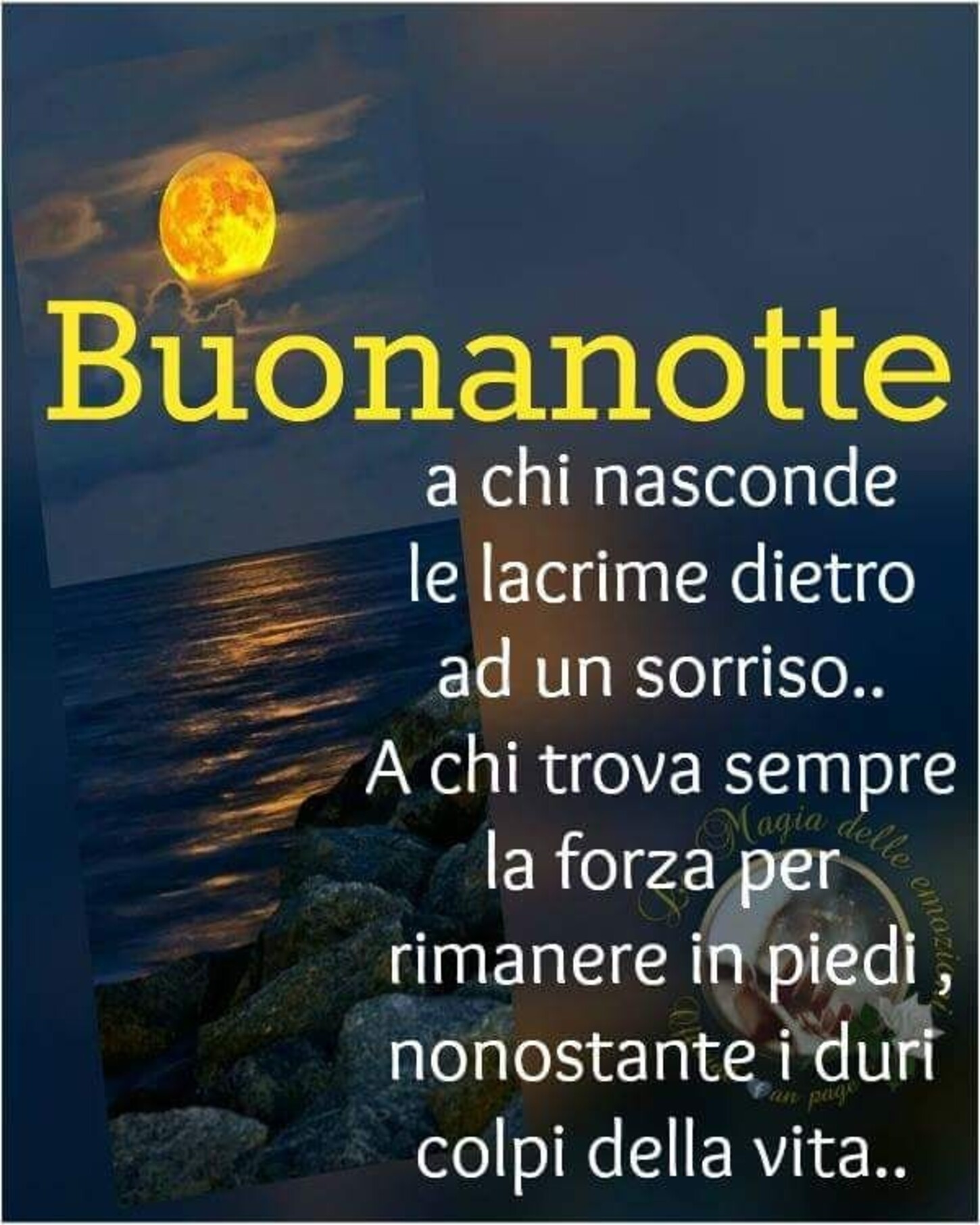 Buonanotte a chi nasconde le lacrime dietro ad un sorriso... A chi trova sempre la forza per rimanere in piedi, nonostante i duri colpi della vita.