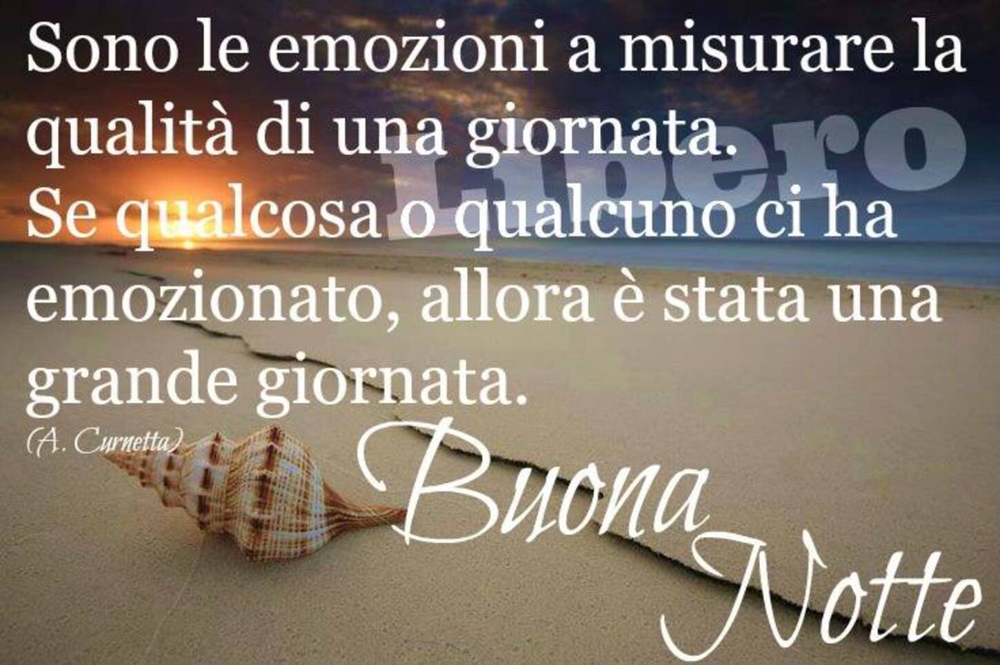 Sono le emozioni a misurare la qualità di una giornata. Se qualcosa o qualcuno ci ha emozionato allora è stata una grande giornata. Buonanotte
