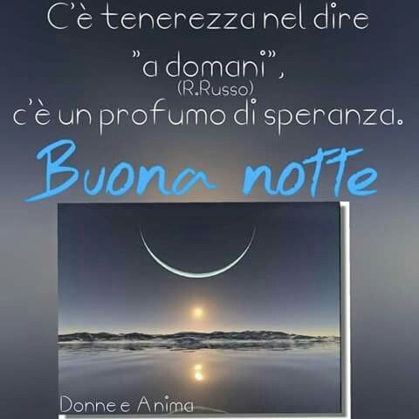 C'è tenerezza nel dire "a domani", c'è un profumo di speranza. Buona Notte