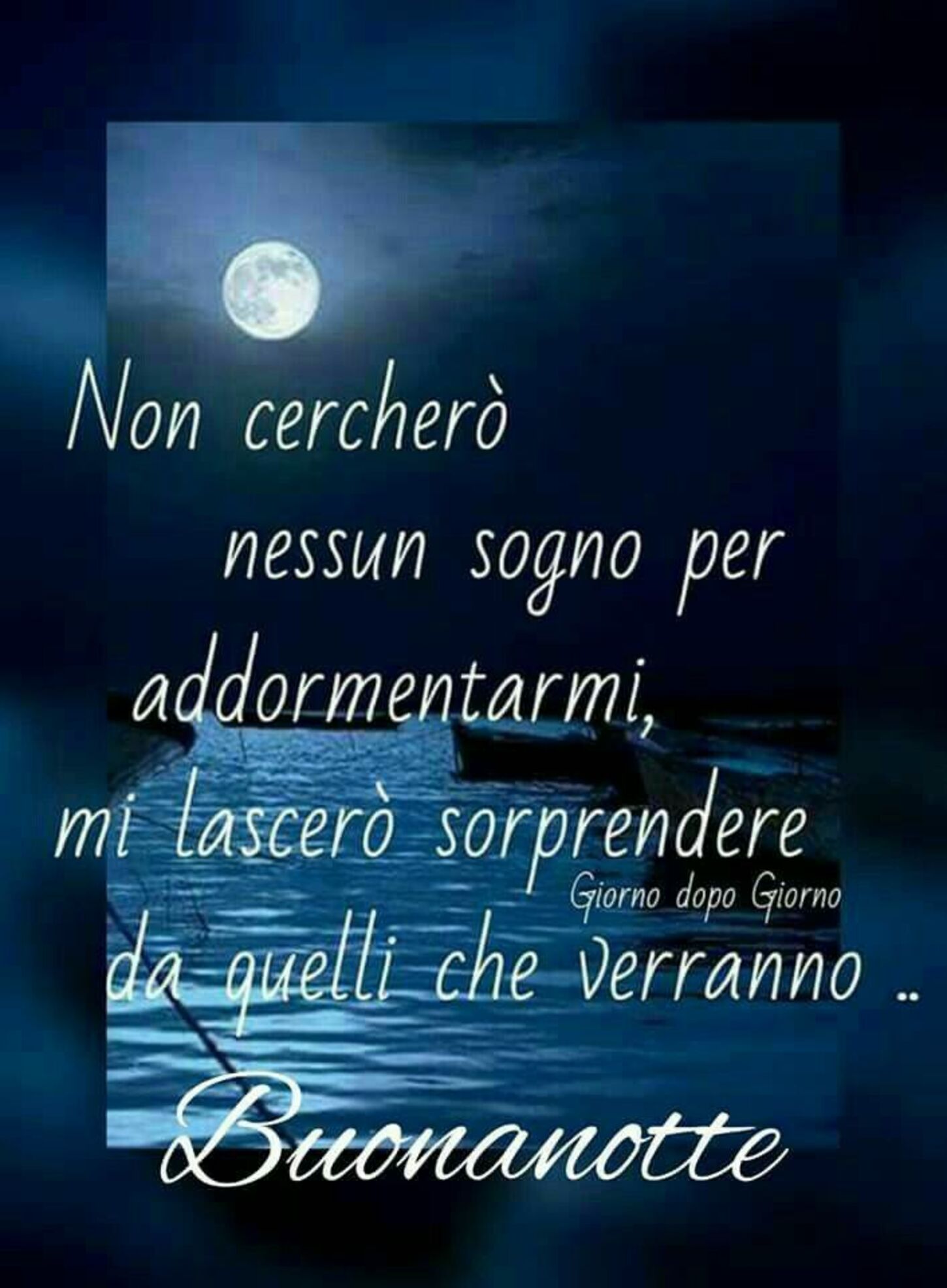 Non cercherò nessun sogno per addormentarmi, mi lascerò sorprendere da quelli che verranno... Buonanotte
