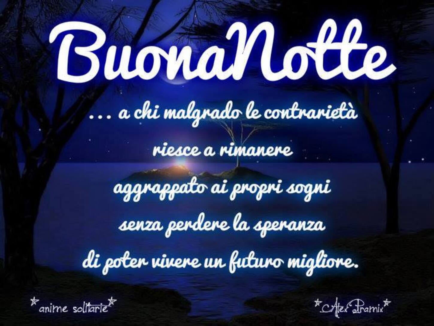 "Buonanotte a chi malgrado le contrarietà riesce a rimanere aggrappato ai propri sogni..."