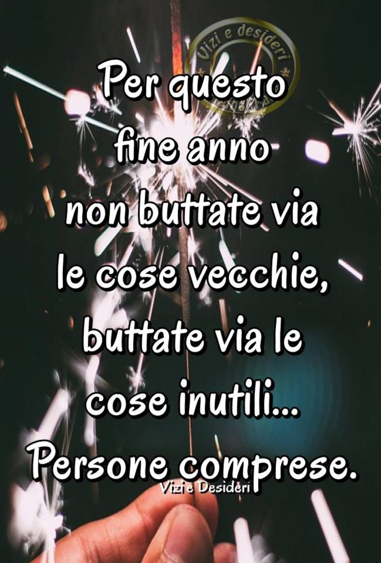 Per questo fine anno non buttate via le cose vecchie, buttate via le cose inutili...persone comprese