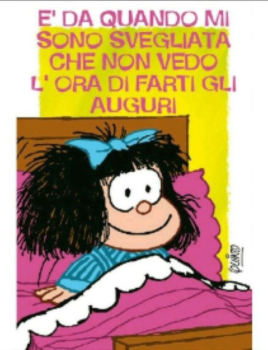 E' da quando mi sono svegliata che non vedo l'ora di farti gli auguri