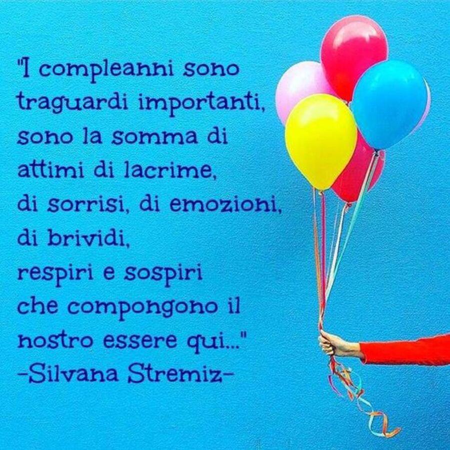 I compleanno sono traguardi importanti, sono la somma di attimi di lacrime, di sorrisi, di emozioni, di brividi, di respiri e sospiri che compongono il nostro essere qui...
