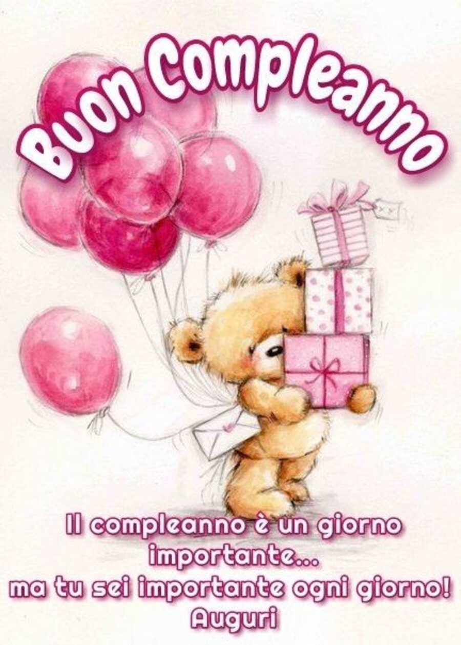 Buon Compleanno...il compleanno è un giorno importante...ma tu sei importante ogni giorno...Auguri
