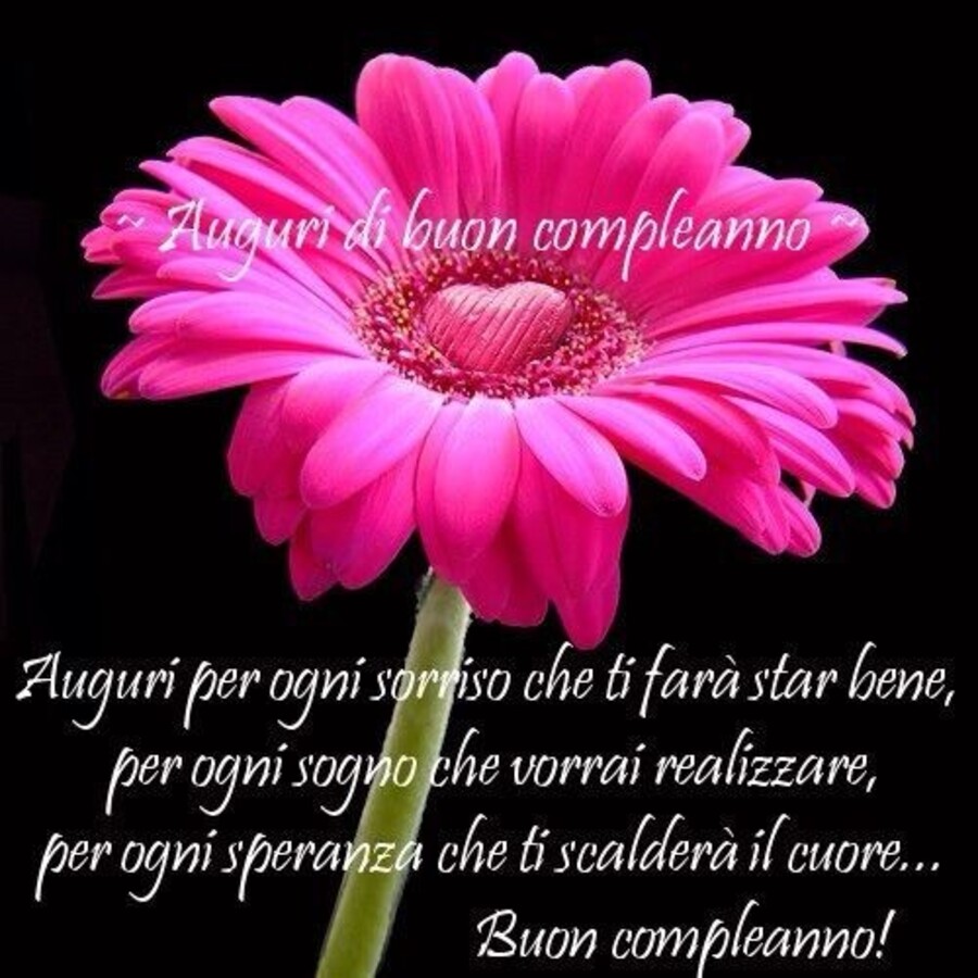 Auguri di buon compleanno! Auguri per ogni sorriso che ti farà star bene, per ogni sogno che vorrai realizzare, per ogni speranza che ti scalderà il cuore...Buon Compleanno!