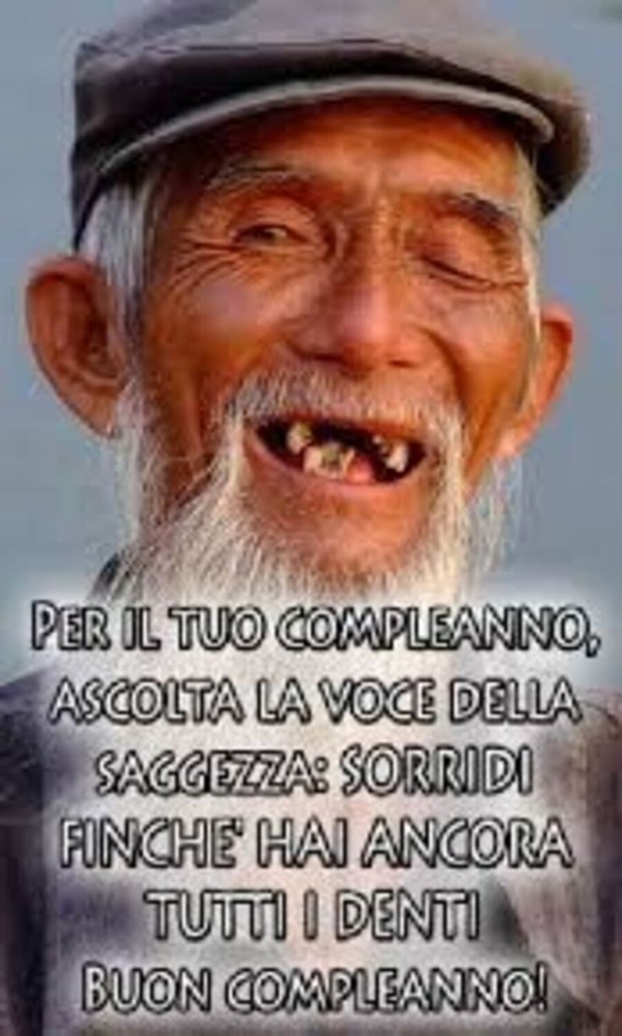 Per il tuo compleanno ascolta la voce della saggezza: Sorridi finchè hai ancora tutti i denti! Buon Compleanno