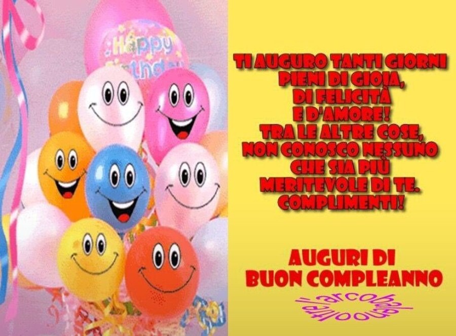 Ti auguro tanti giorni pieni di gioia, di felicità e d'amore. Tra le altre cose, non conosco nessuno più meritevole di te. Complimenti! Auguri di Buon Compleanno
