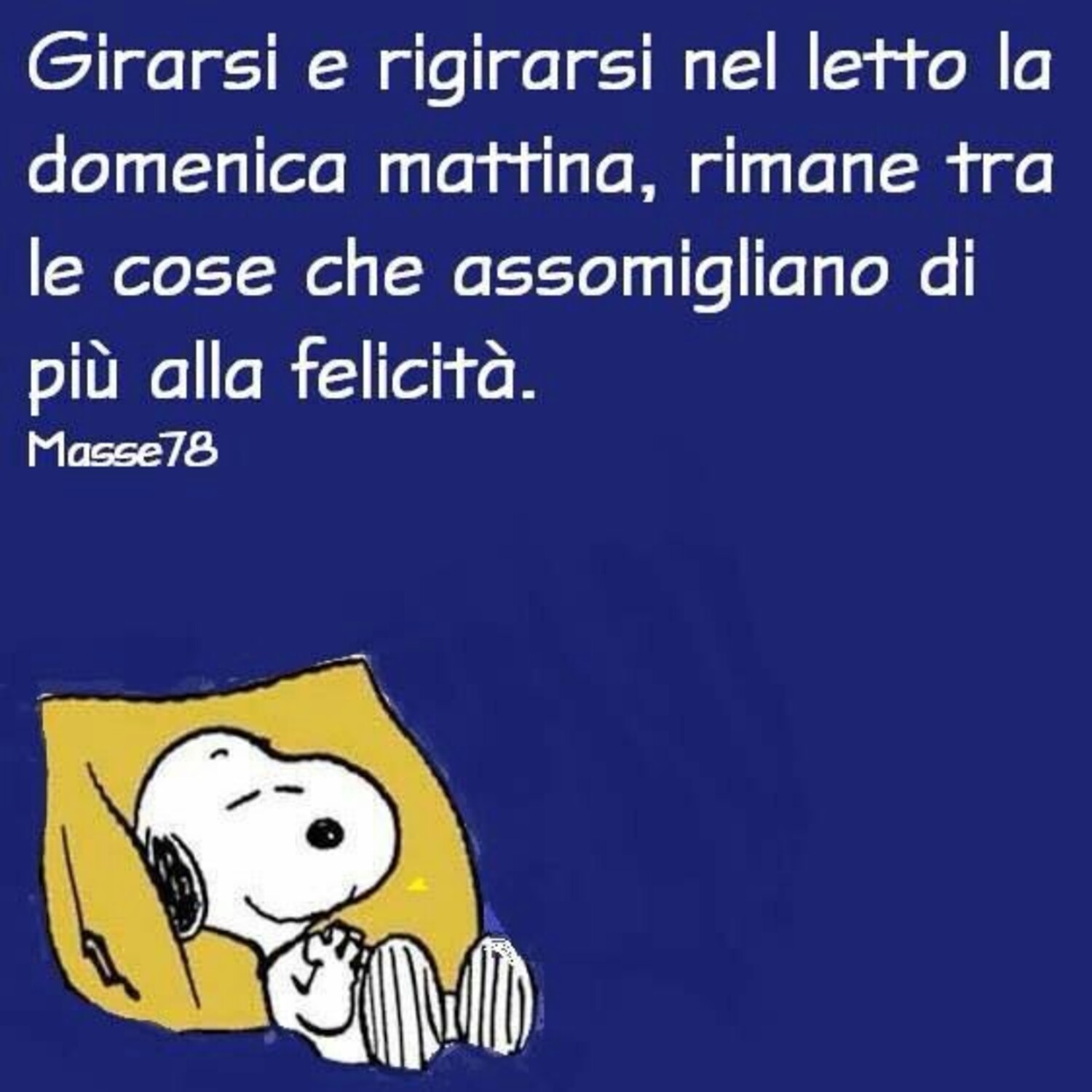 Girarsi e rigirarsi nel letto la domenica mattina, rimane tra le cose che assomigliano di più alla felicità