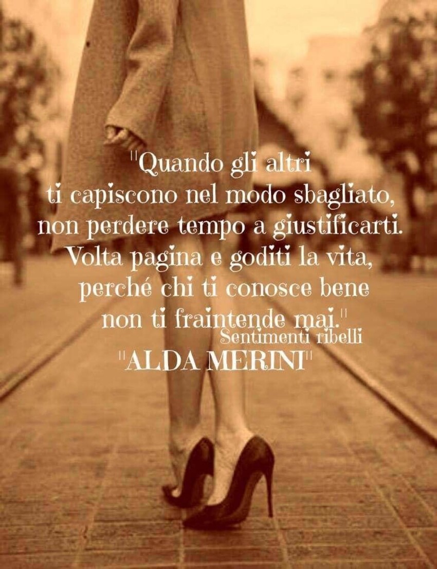 Quando gli altri ti capiscono nel modo sbagliato, non perdere tempo a giustificarti. Volta pagina e goditi la vita, perchè chi ti conosce bene non ti fraintende mai! - Alda Merini