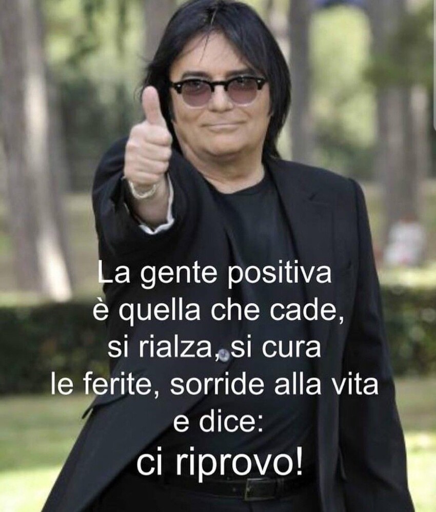 La gente positiva è quella che cade, si rialza, si cura le ferite, sorride alla vita e dice: ci riprovo!