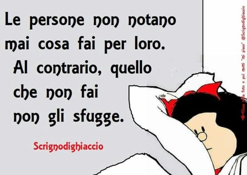Le persone non  notano cosa fai per loro. Al contrario, quello che non fai non gli sfugge.