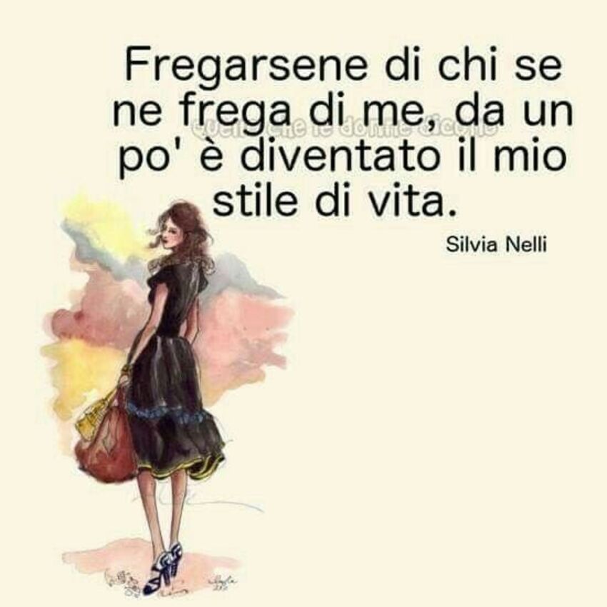 Fregarsene di chi se ne frega di me, da un po' è diventato il mio stile di vita.