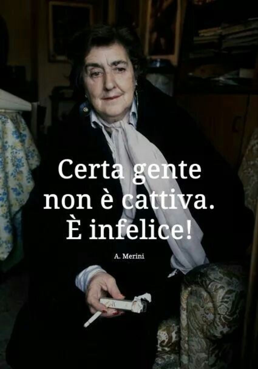 Certa gente non è cattiva. E' infelice!