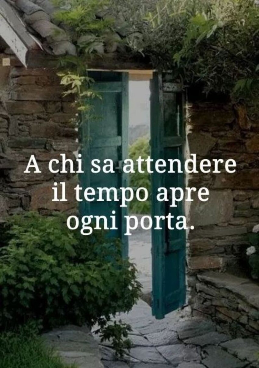 A chi sa attendere il tempo apre ogni porta.