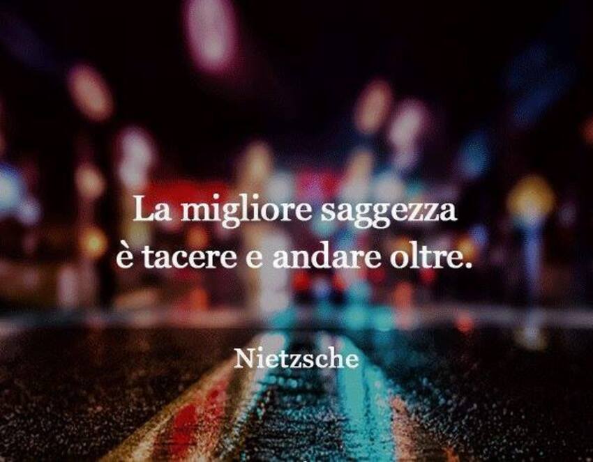 La migliore saggezza è tacere e andare oltre