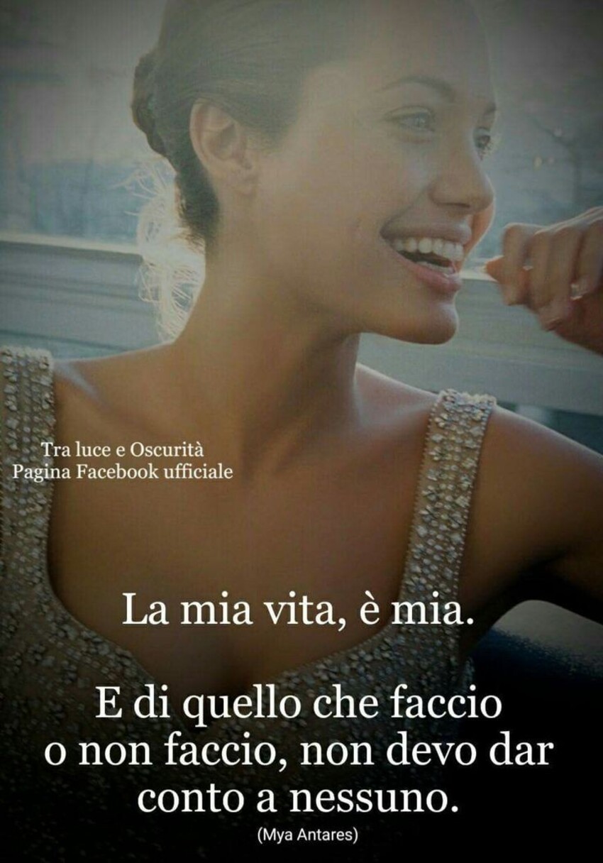 La mia vita, è mia. E di quello che faccio o non faccio, non devo dar conto a nessuno.