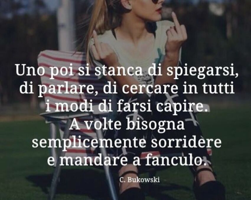 Uno poi si stanca di spiegarsi, di parlare, di cercare tutti i modi di farsi capire. A volte bisogna semplicemente sorridere e mandare a quel paese