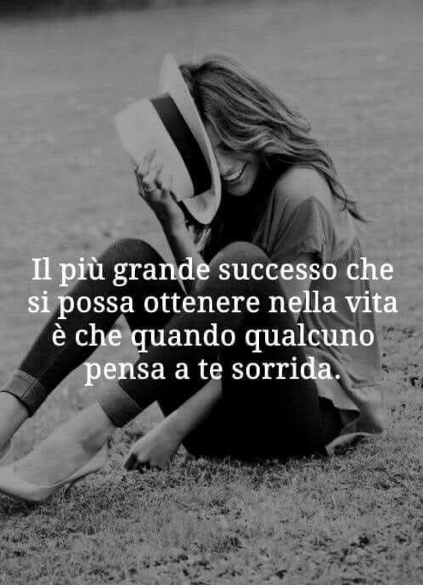 Il più grande successo che si possa ottenere nella vita è che quando qualcuno pensa a te sorrida.
