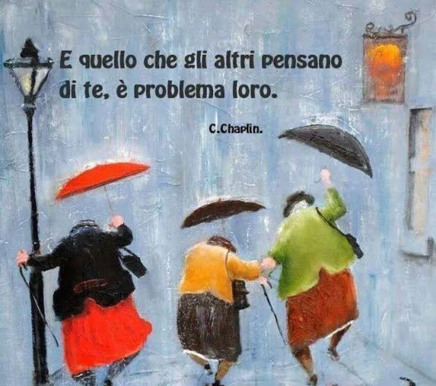 E quello che gli altri pensano di te, è problema loro.