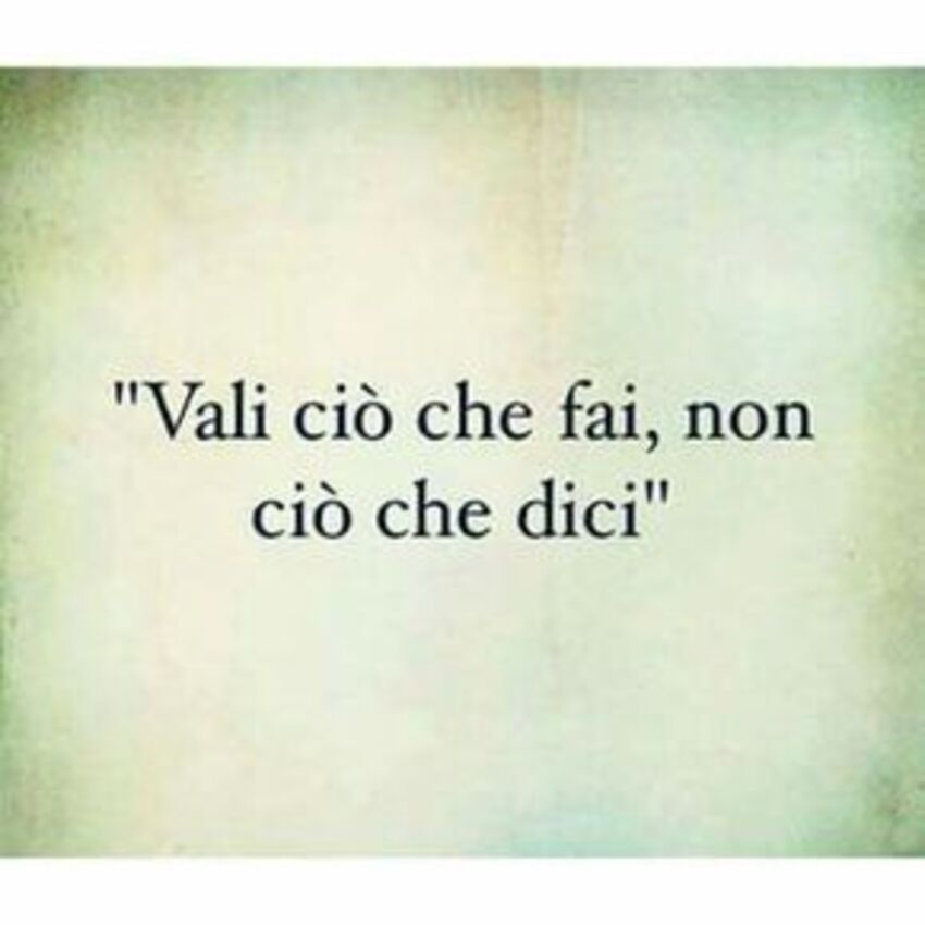 "Vali ciò che fai, non ciò che dici"
