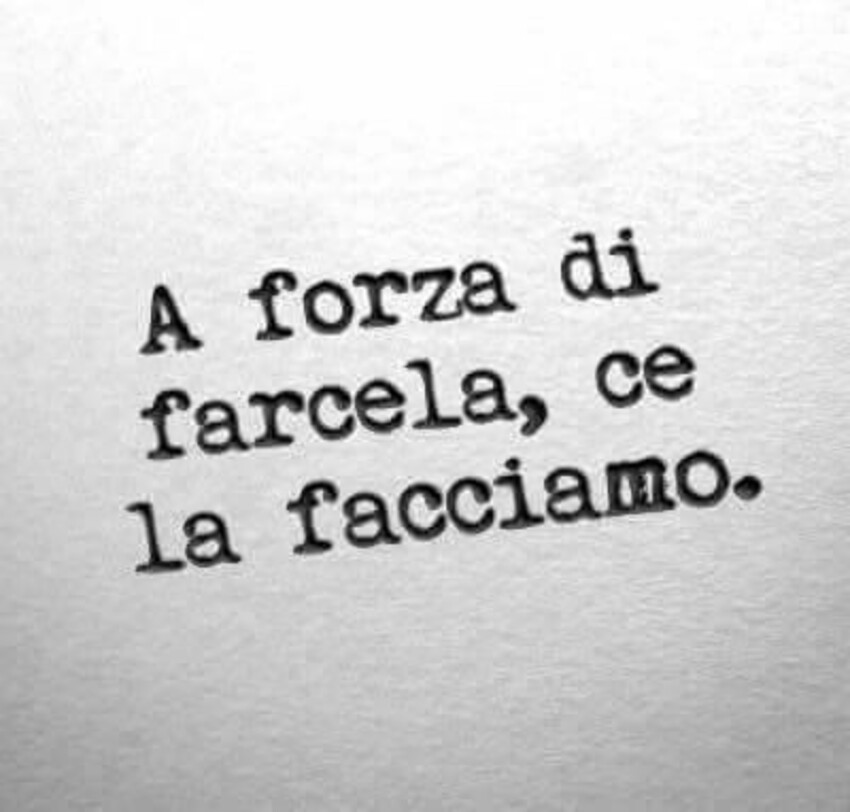 A forza di farcela, ce la facciamo.