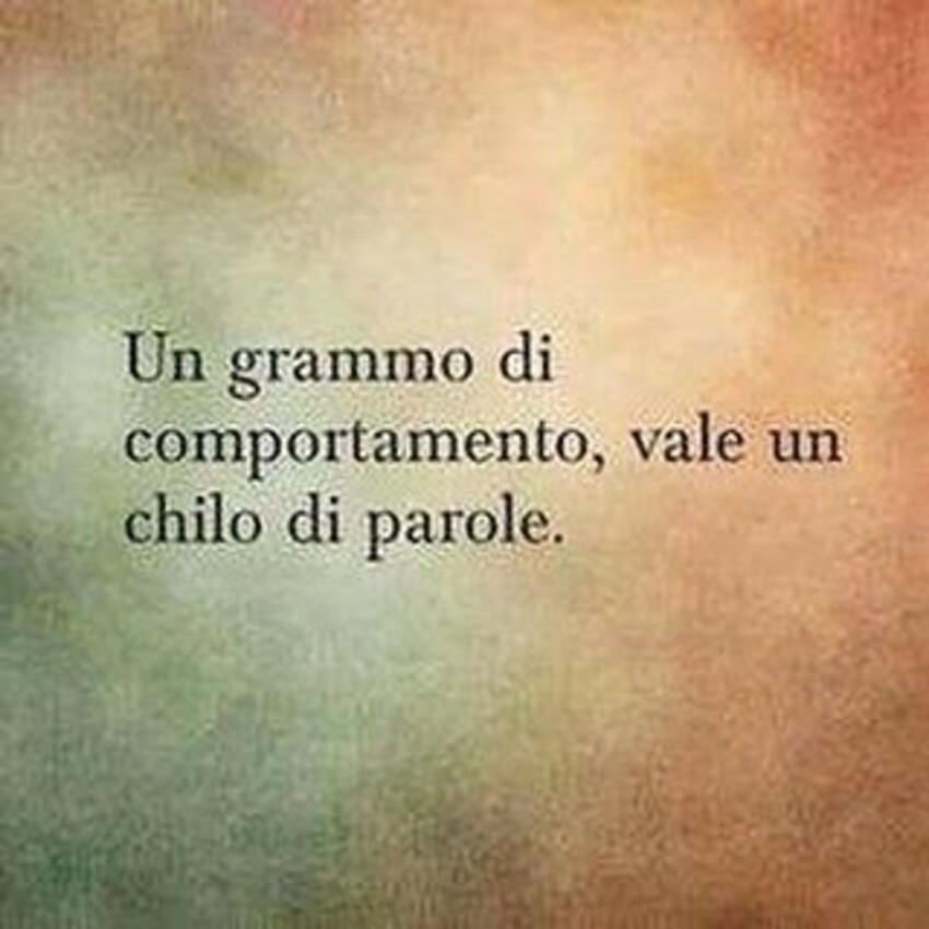 Un grammo di comportamento, vale un chilo di parole.