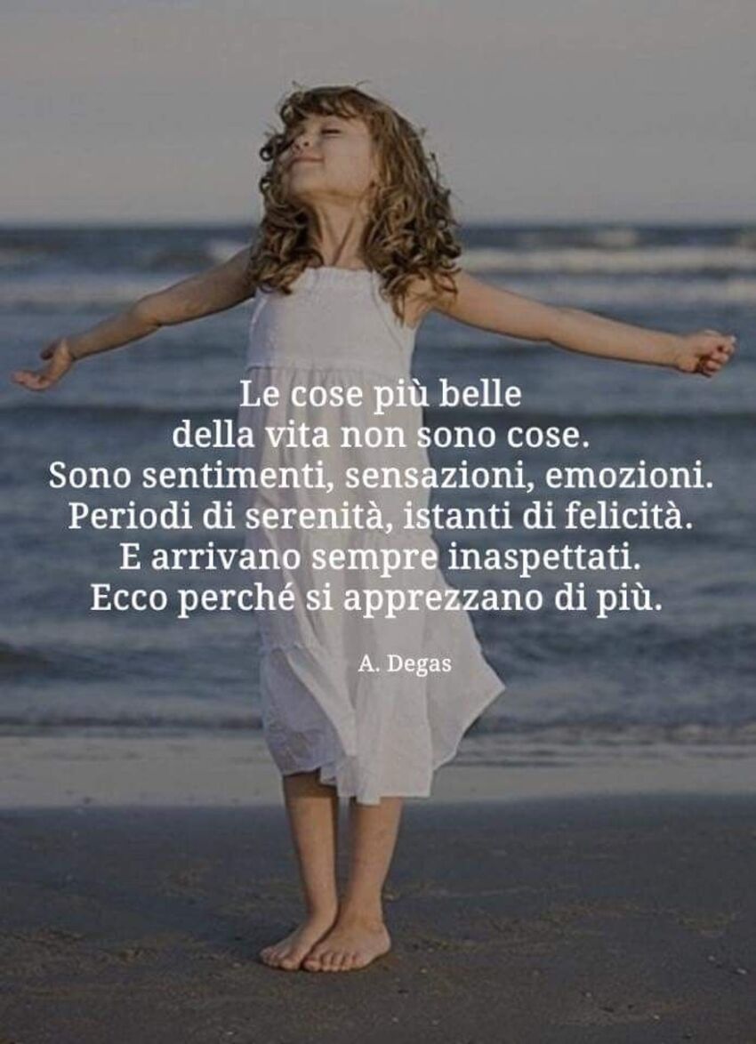 Le cose più belle della vita non sono cose.  Sono sentimenti, sensazioni, emozioni. Periodi di serenità, istanti di felicità. E arrivano sempre inaspettati. Ecco perchè si apprezzano di più.