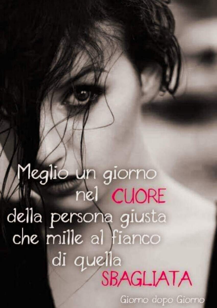 Meglio un giorno nel cuore della persona giusta che mille al fianco di quella sbagliata
