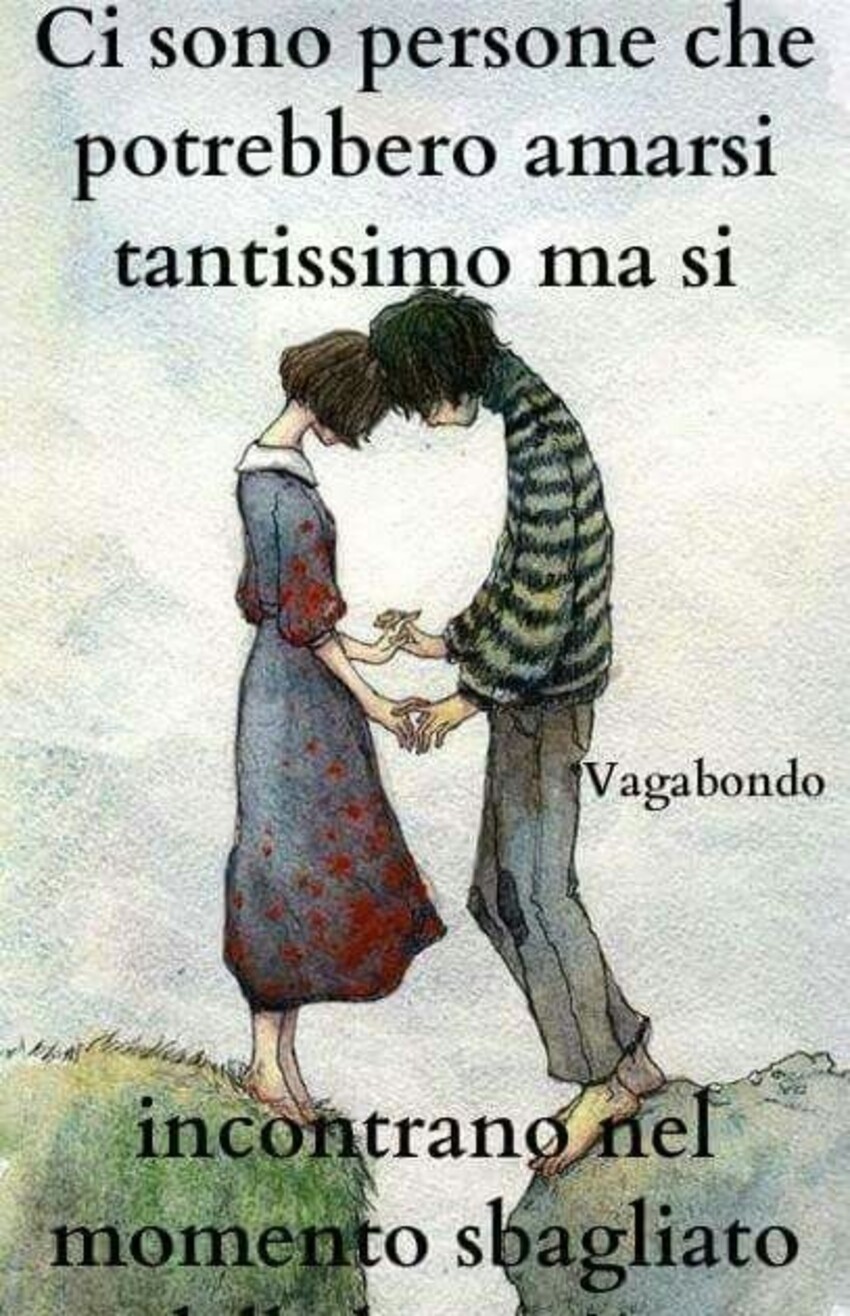 Ci sono persone che potrebbero amarsi tantissimo ma si incontrano nel momento sbagliato