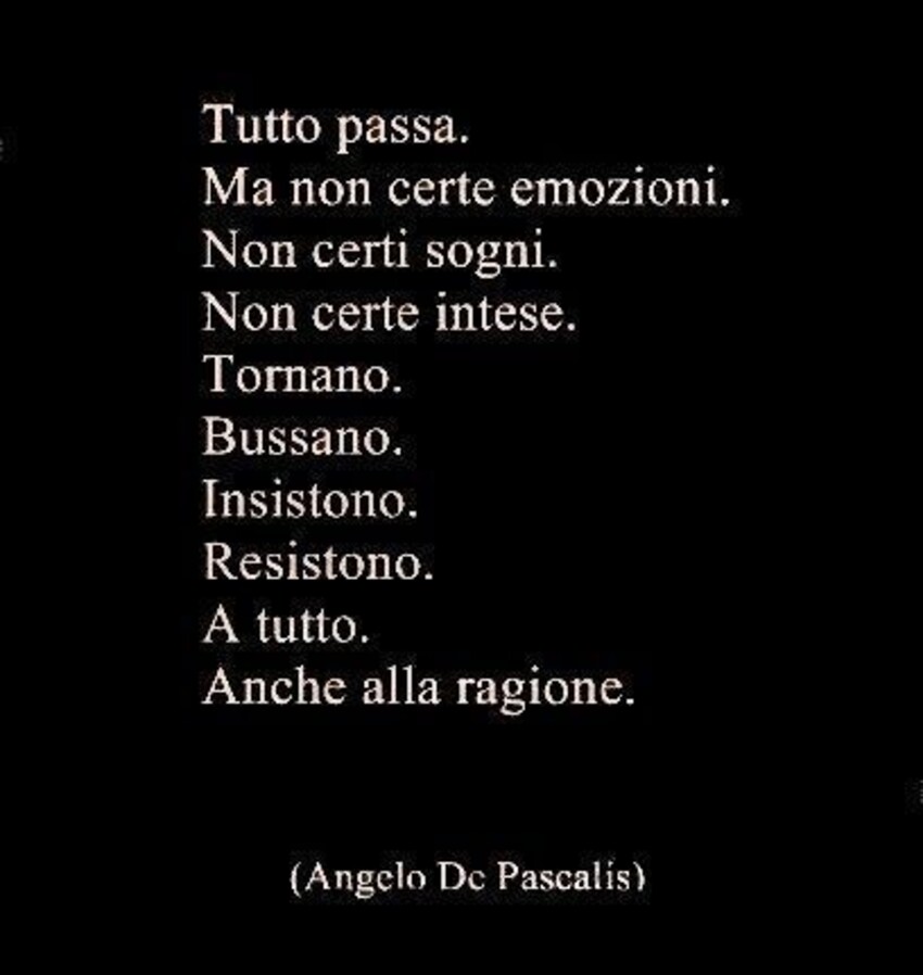 Tutto passa. Ma non certe emozioni. Non certi sogni. Non certe intese. Tornano. Bussano. Insistono. Resistono. A tutto. Anche alla ragione.