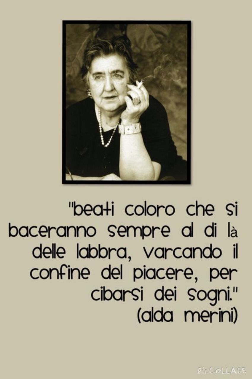 "Beati coloro che si baceranno sempre al di là delle labbra, varcando il confine del piacere, per cibarsi dei sogni." - Alda Merini