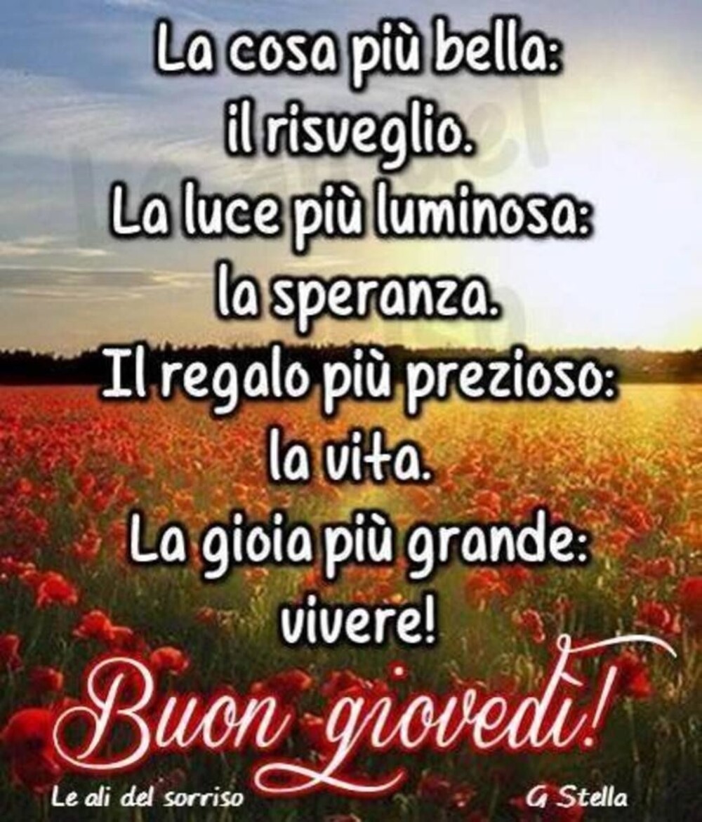 La cosa più bella: il risveglio. La luce più luminosa: La speranza. Il regalo più prezioso: La vita. La gioia più grande: Vivere! Buon Giovedì!