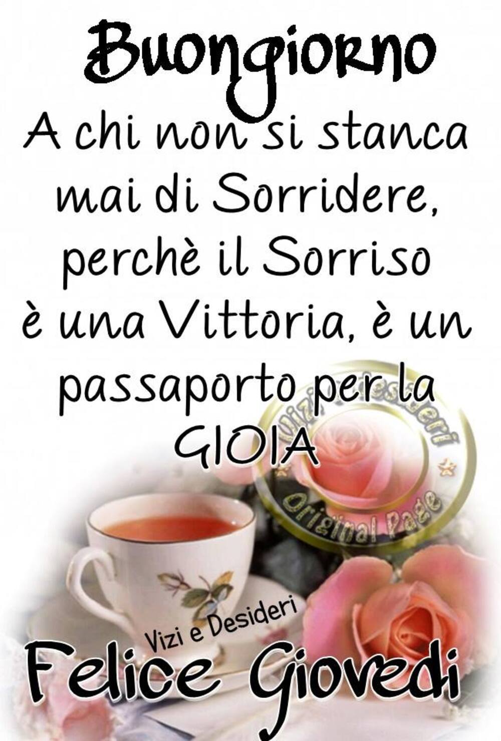 Buongiorno a chi non si stanca mai di sorridere, perchè il sorriso è una vittoria, è un passaporto per la GIOIA! Felice Giovedì