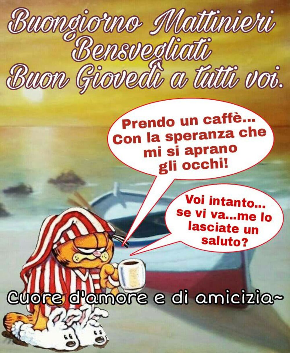 Buongiorno Mattinieri Bensvegliati! Buon Giovedì a tutti voi.