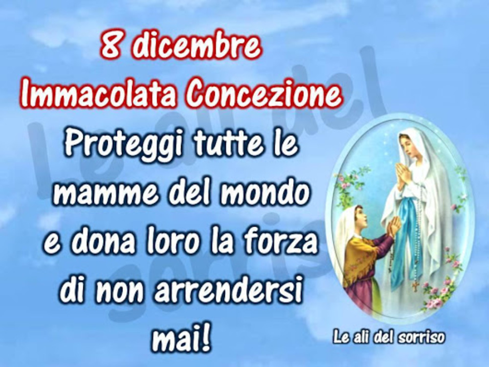 8 Dicembre Immacolata Concezione...Proteggi tutte le mamme del mondo e dona loro la forza di non arrendersi mai!