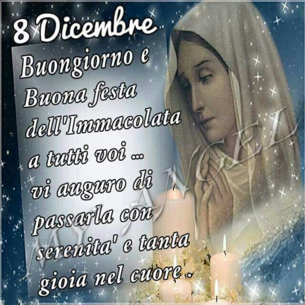 8 Dicembre Buongiorno e Buona Festa dell'Immacolata a tutti voi...ti auguro di passarla con serenità e tanta gioia nel cuore.