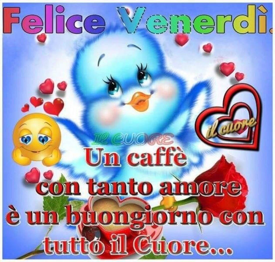 Felice Venerdì un caffè con tanto amore e un buongiorno con tutto il cuore