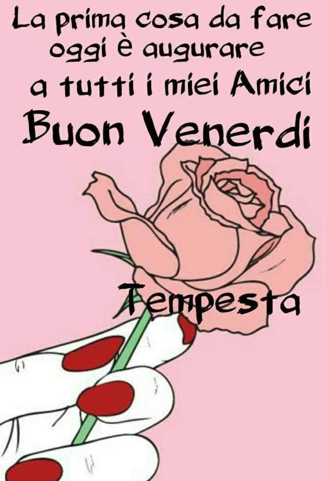 La prima cosa da fare oggi è augurare a tutti i miei amici Buon venerdì