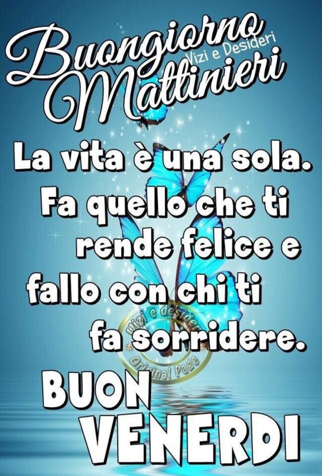 Buongiorno Mattinieri la vita è una sola. Fa quello che ti rende felice e fallo con chi ti fa sorridere. Buon Venerdì