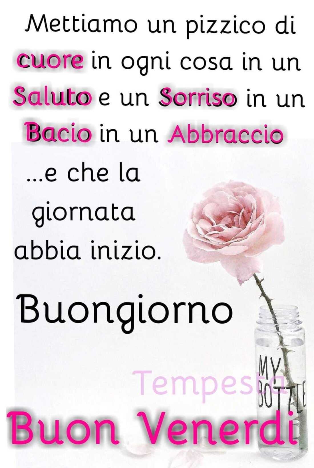 Mettiamo un pizzico di cuore in ogni cosa in un saluto e un sorriso in un bacio in un abbraccio...e che la giornata abbia inizio. Buongiorno Buon Venerdì