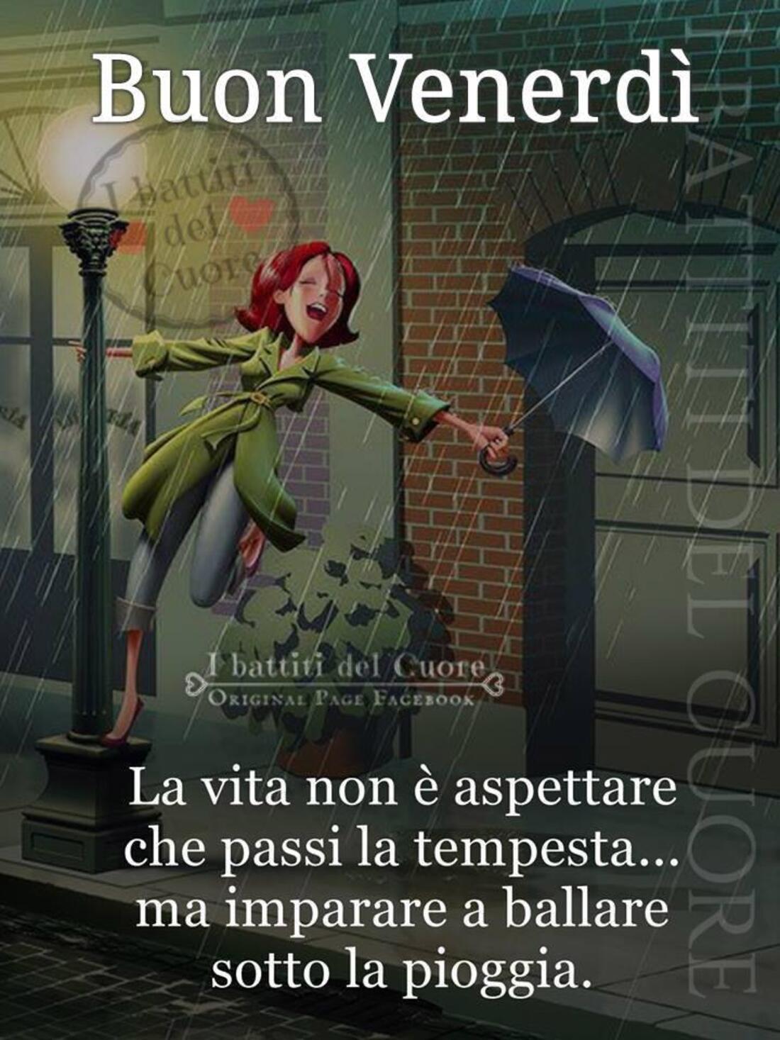 Buon Venerdì la vita non è aspettare che passi la tempesta...ma imparare a ballare sotto la pioggia.